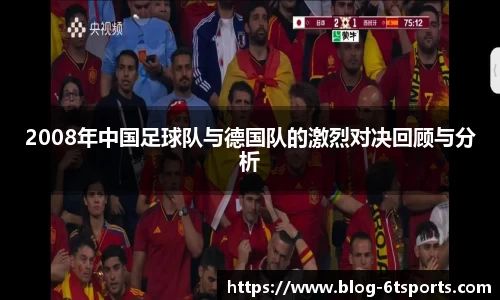 2008年中国足球队与德国队的激烈对决回顾与分析