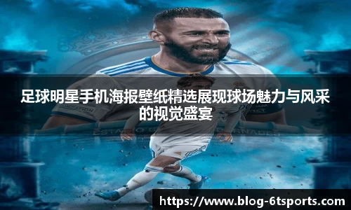 足球明星手机海报壁纸精选展现球场魅力与风采的视觉盛宴